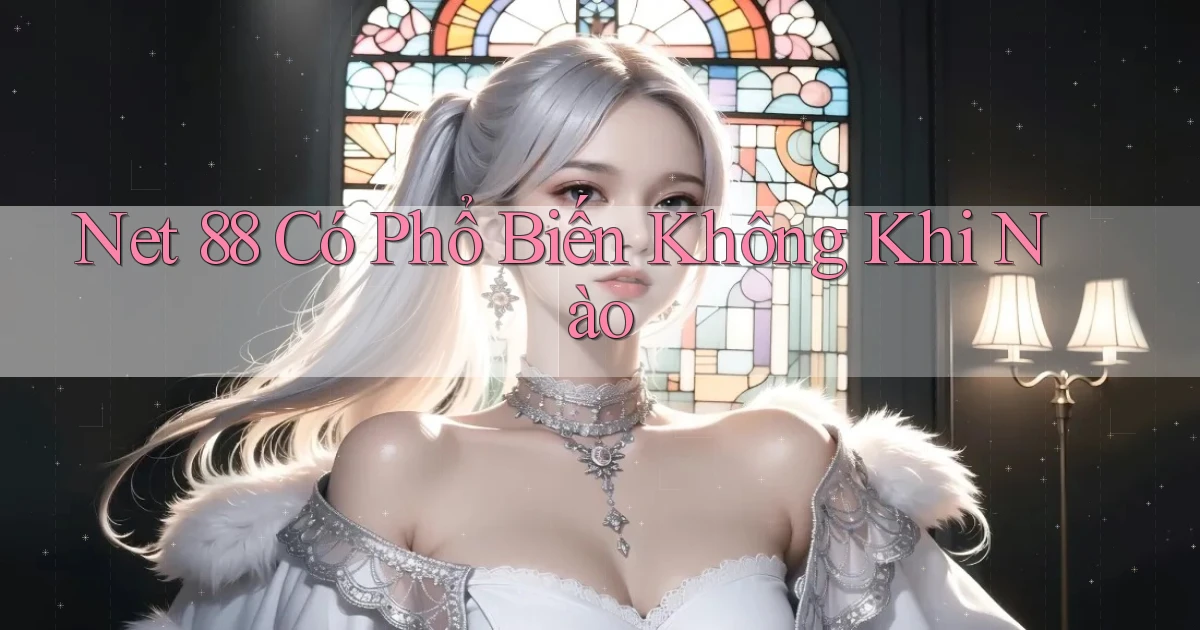 net 88 có phổ biến không khi nào