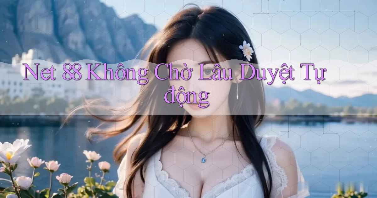 net 88 không chờ lâu duyệt tự động