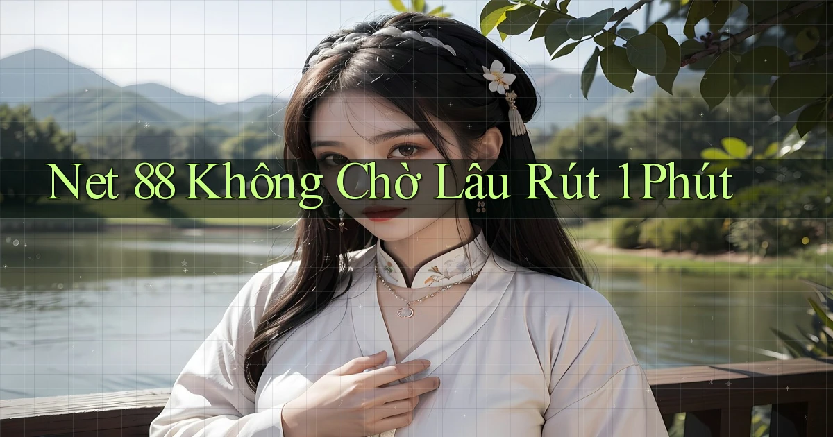net 88 không chờ lâu rút 1 phút