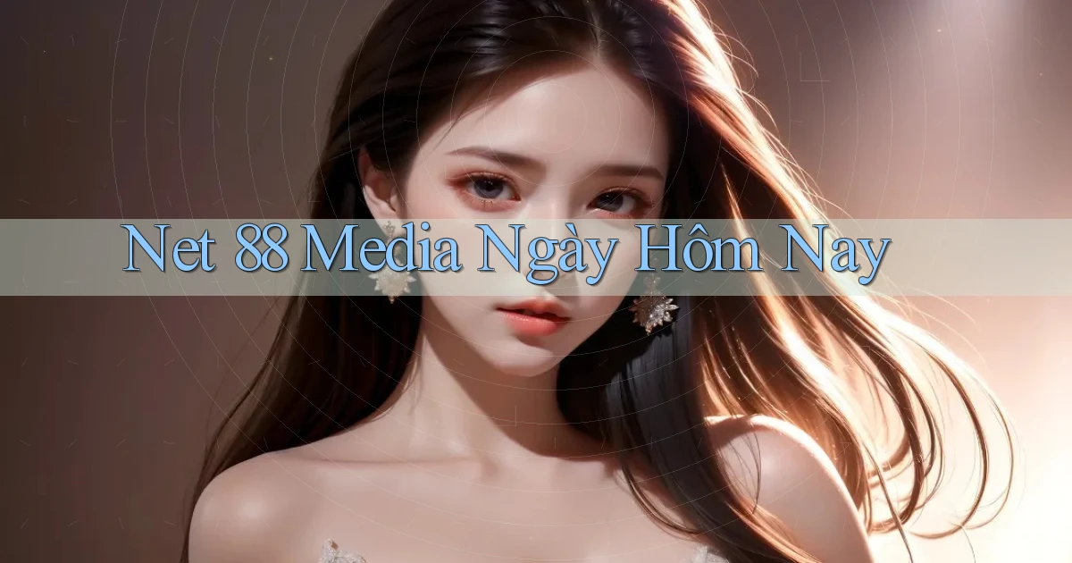 net 88 media ngày hôm nay