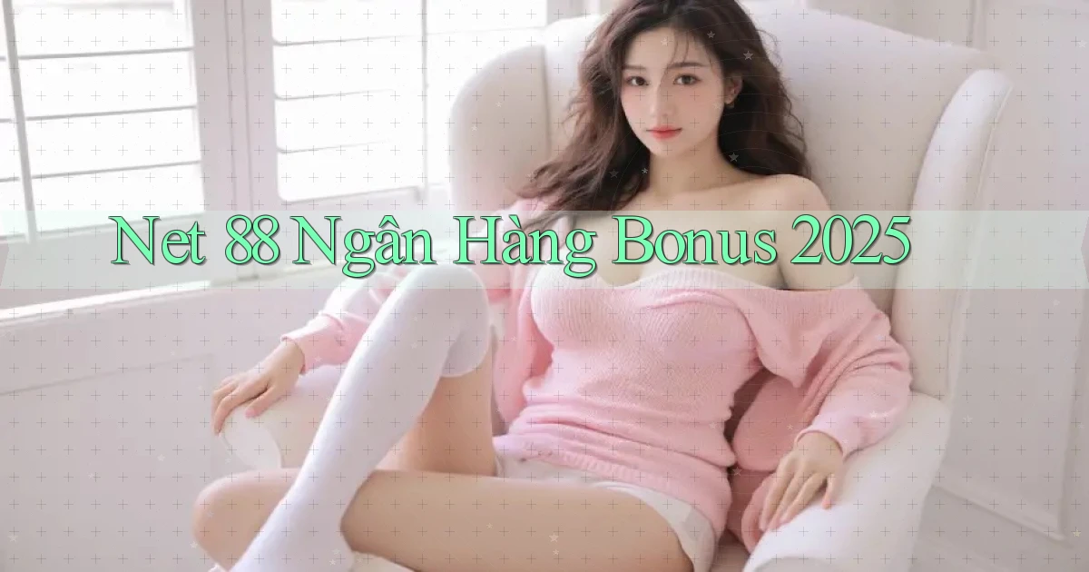 net 88 ngân hàng bonus 2025