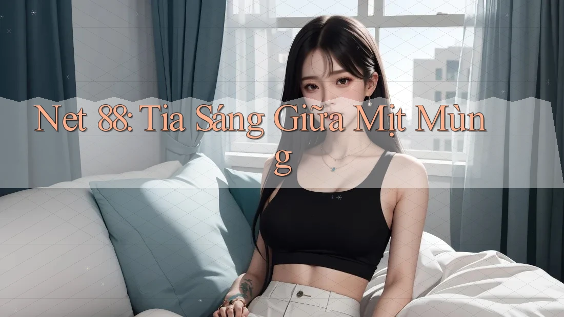 Net 88: Tia Sáng Giữa Mịt Mùng