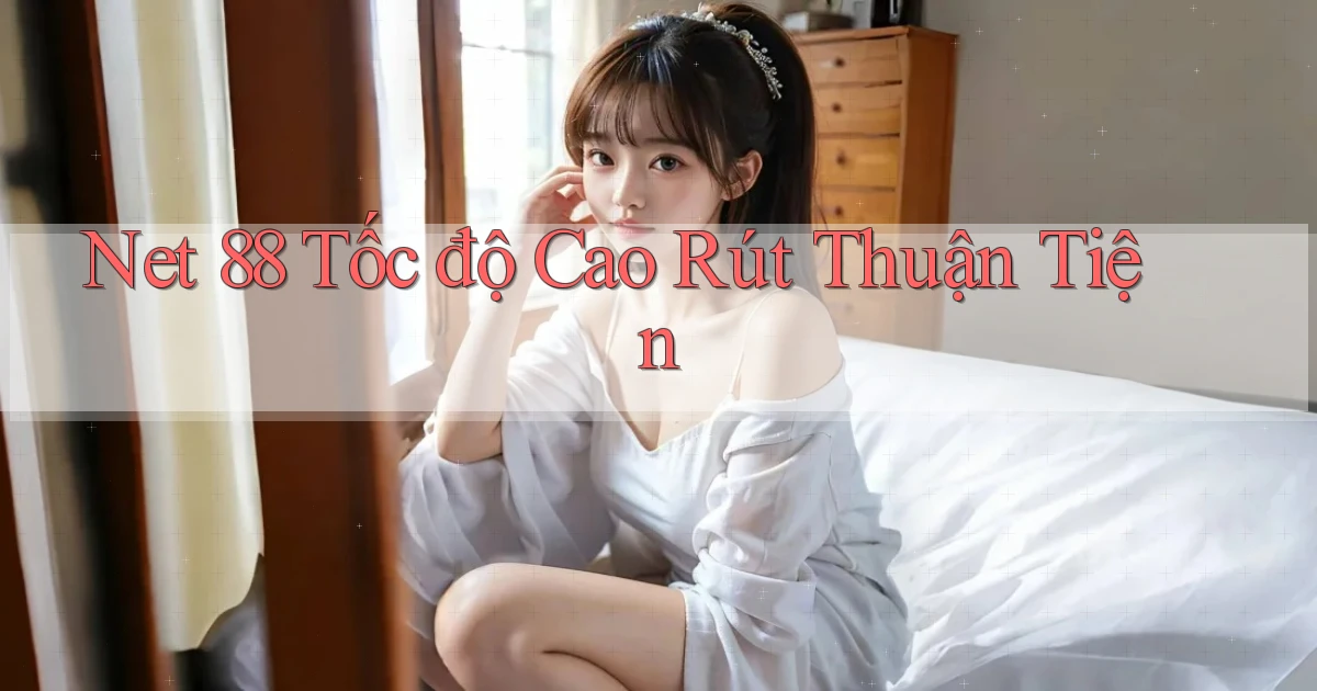 net 88 tốc độ cao rút thuận tiện