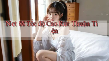 net 88 tốc độ cao rút thuận tiện