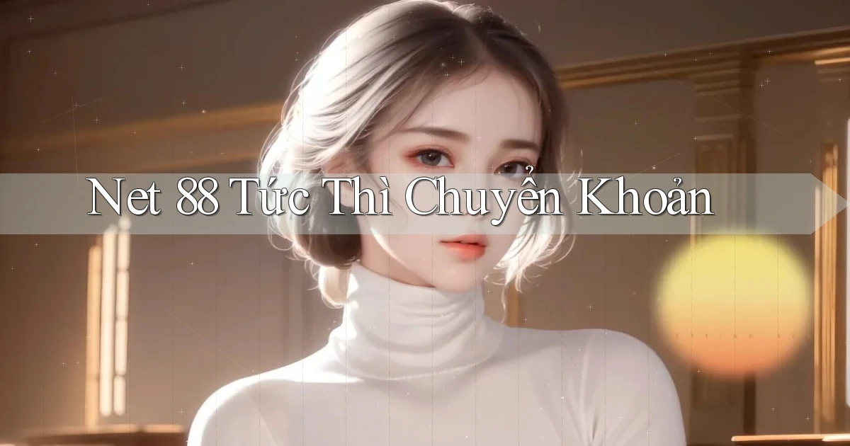 net 88 tức thì chuyển khoản
