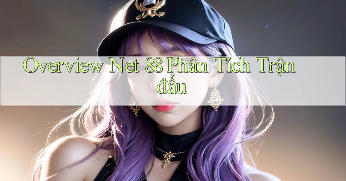 overview net 88 phân tích trận đấu