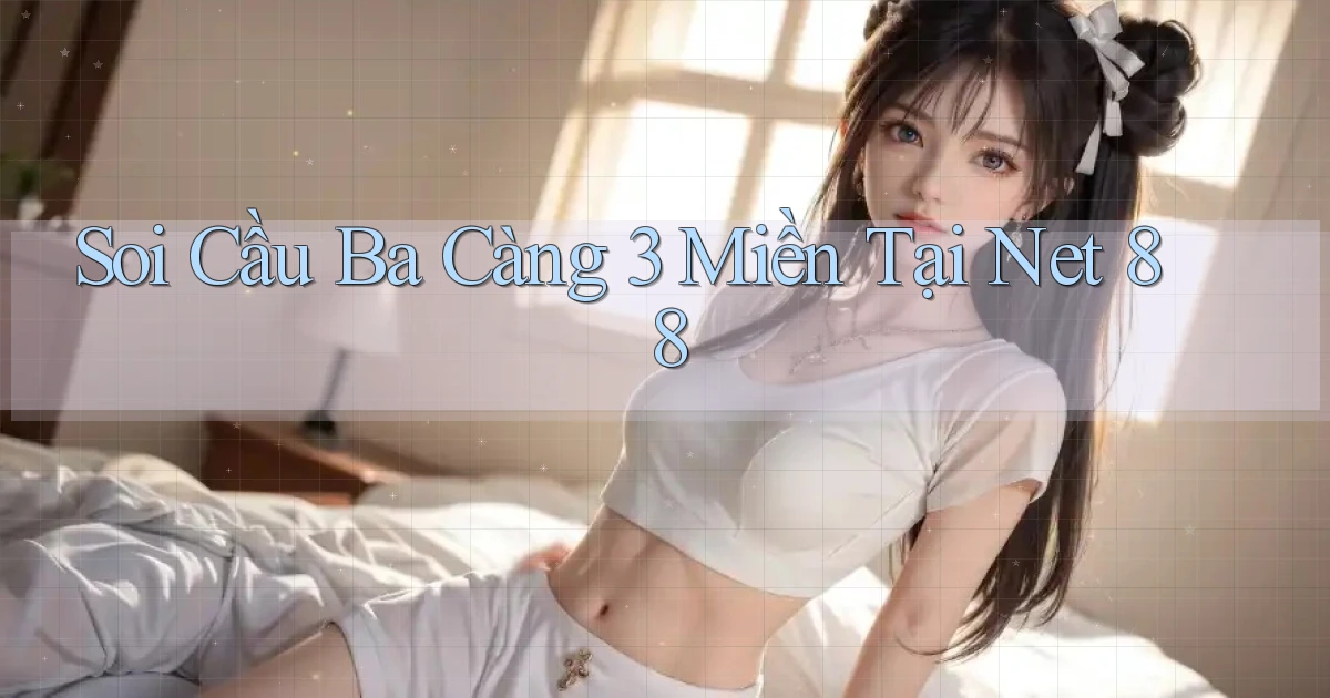 soi cầu ba càng 3 miền tại net 88