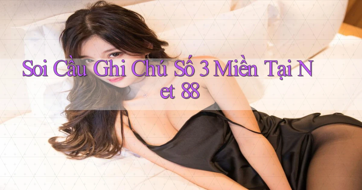 soi cầu ghi chú số 3 miền tại net 88