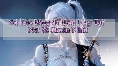 soi kèo bóng đá hôm nay tại net 88 chuẩn nhất