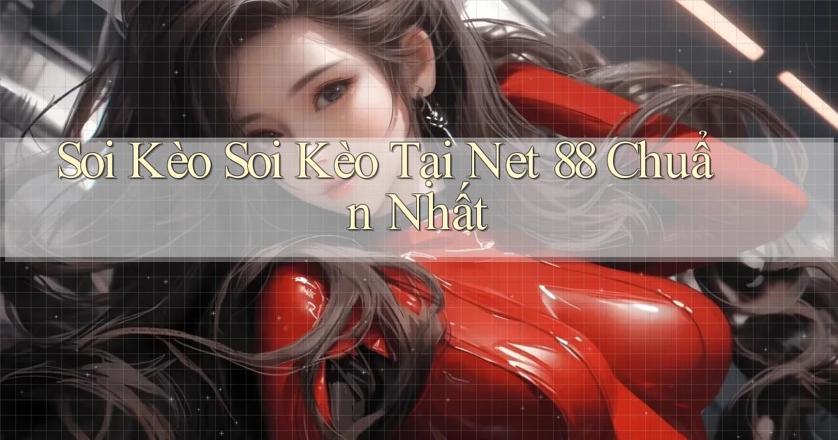 soi kèo soi kèo tại net 88 chuẩn nhất