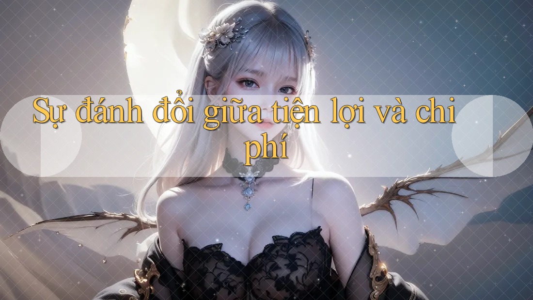 Sự đánh đổi giữa tiện lợi và chi phí