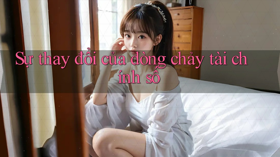 Sự thay đổi của dòng chảy tài chính số