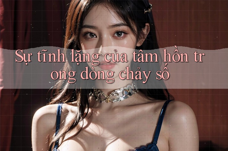 Sự tĩnh lặng của tâm hồn trong dòng chảy số