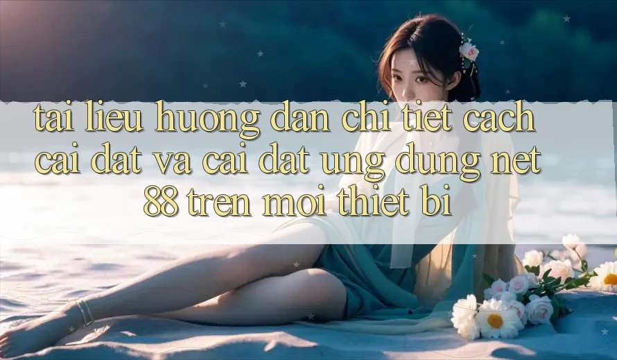 Tài liệu hướng dẫn chi tiết cách cài đặt và cài đặt Ứng dụng Net 88 trên mọi thiết bị