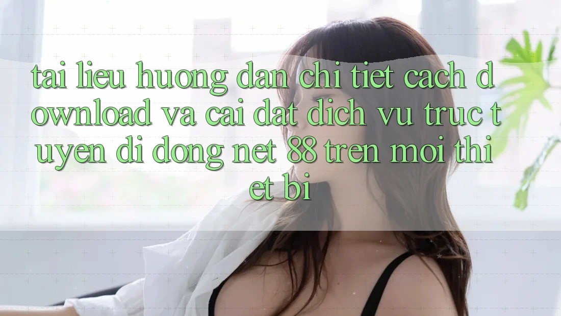 Tài liệu hướng dẫn chi tiết cách download và cài đặt Dịch vụ trực tuyến di động Net 88 trên mọi thiết bị
