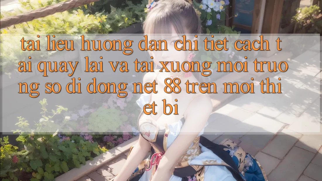 Tài liệu hướng dẫn chi tiết cách tải quay lại và tải xuống Môi trường số di động Net 88 trên mọi thiết bị Tài liệu hướng dẫn chi tiết cách tải quay lại và tải xuống Môi trường số di động Net 88 trên mọi thiết bị