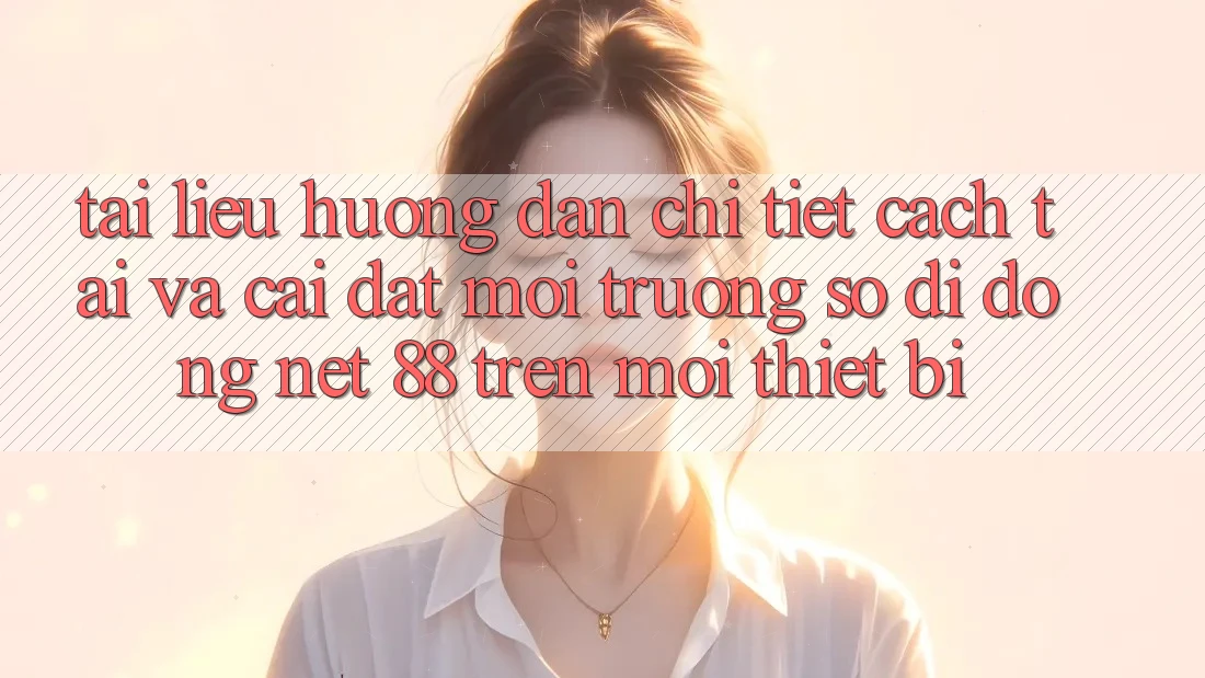 Tài liệu hướng dẫn chi tiết cách tải và cài đặt Môi trường số di động Net 88 trên mọi thiết bị