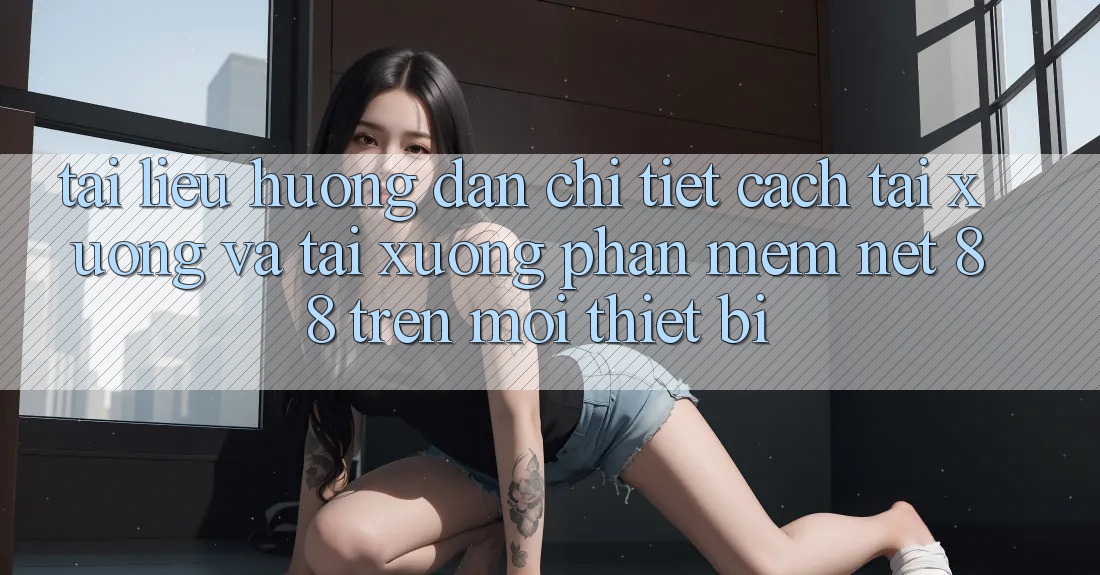 Tài liệu hướng dẫn chi tiết cách tải xuống và tải xuống Phần mềm Net 88 trên mọi thiết bị