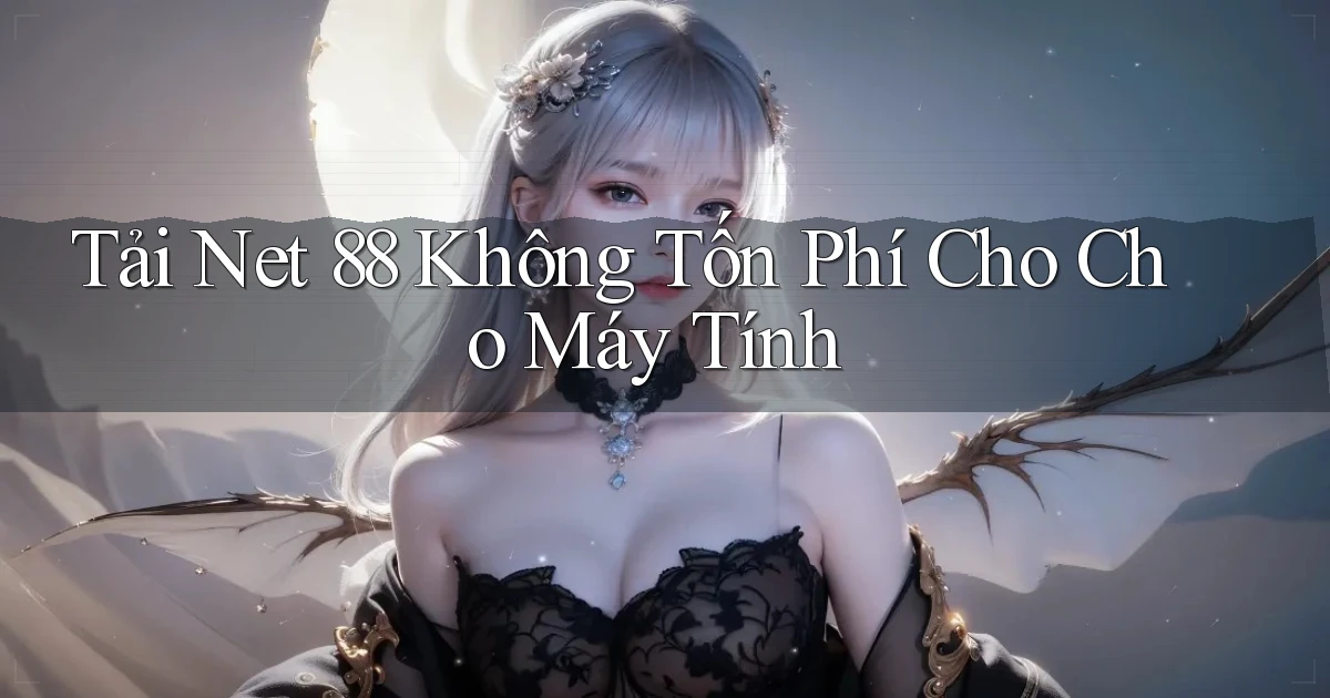 tải net 88 không tốn phí cho cho máy tính