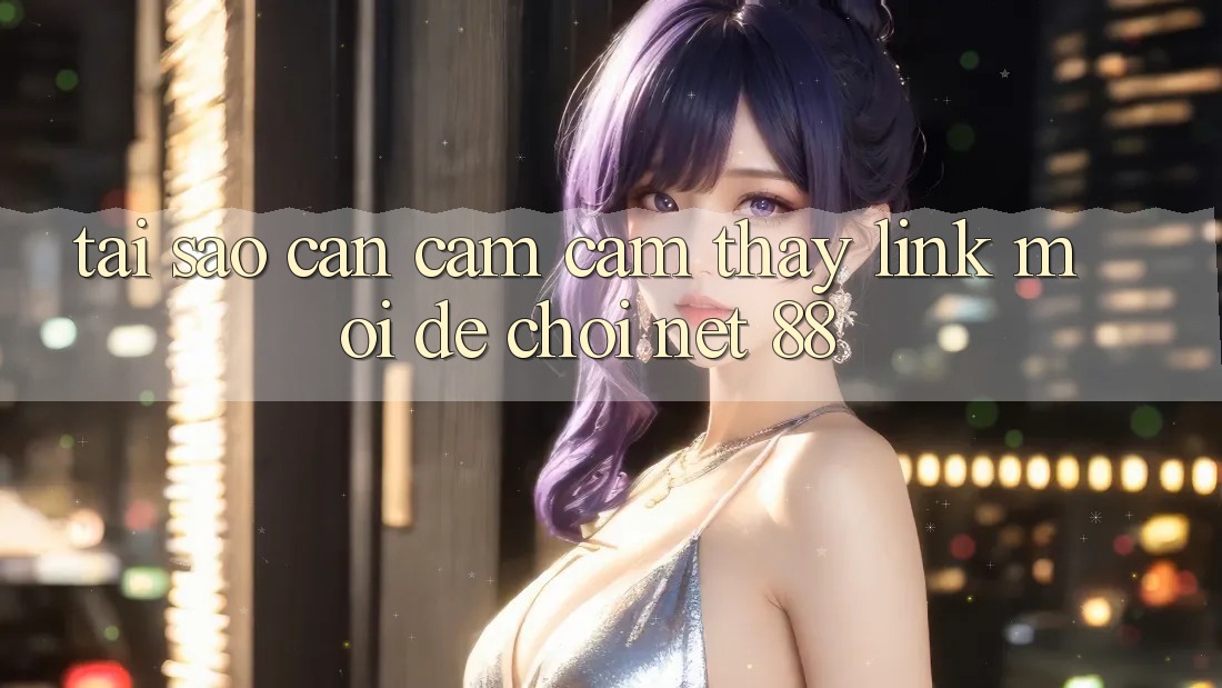 Tại sao cần cảm cảm thấy link mới để chơi Net 88?