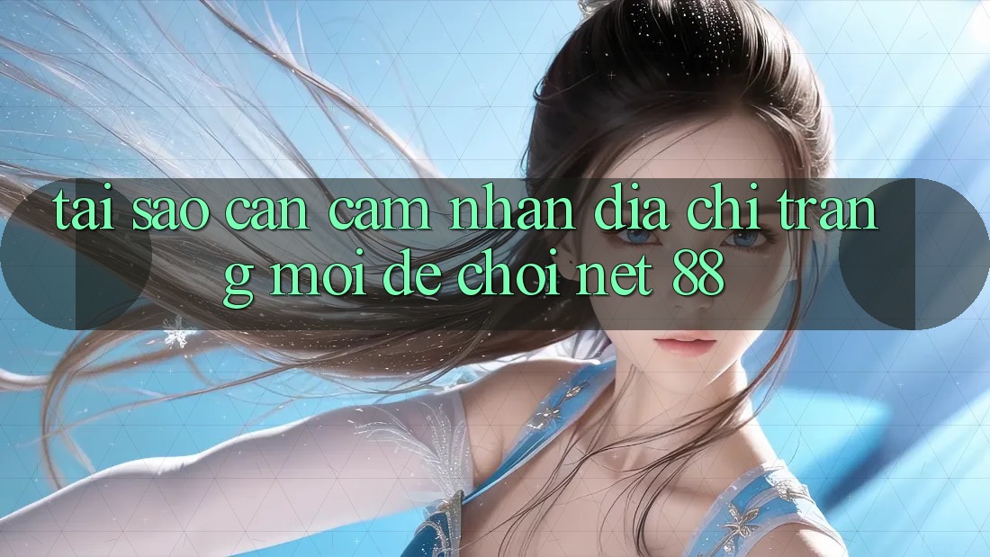 Tại sao cần cảm nhận địa chỉ trang mới để chơi Net 88? Tại sao cần cảm nhận địa chỉ trang mới để chơi Net 88?