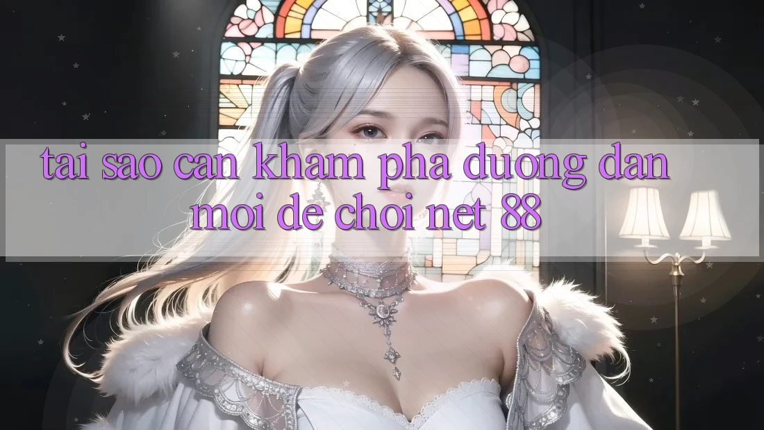 Tại sao cần khám phá đường dẫn mới để chơi Net 88?