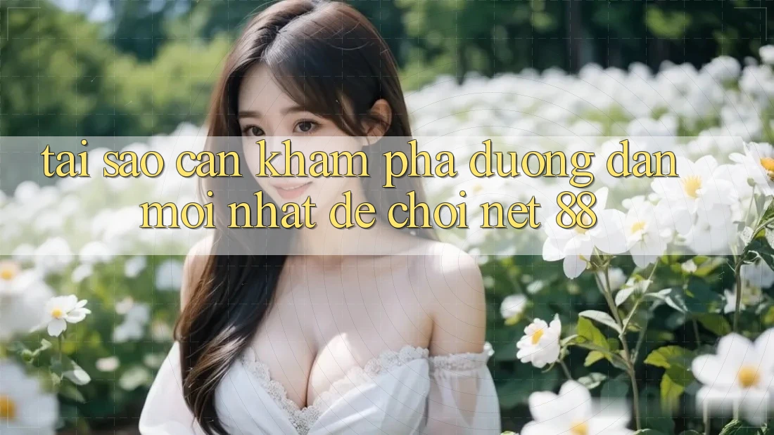 Tại sao cần khám phá đường dẫn mới nhất để chơi Net 88?