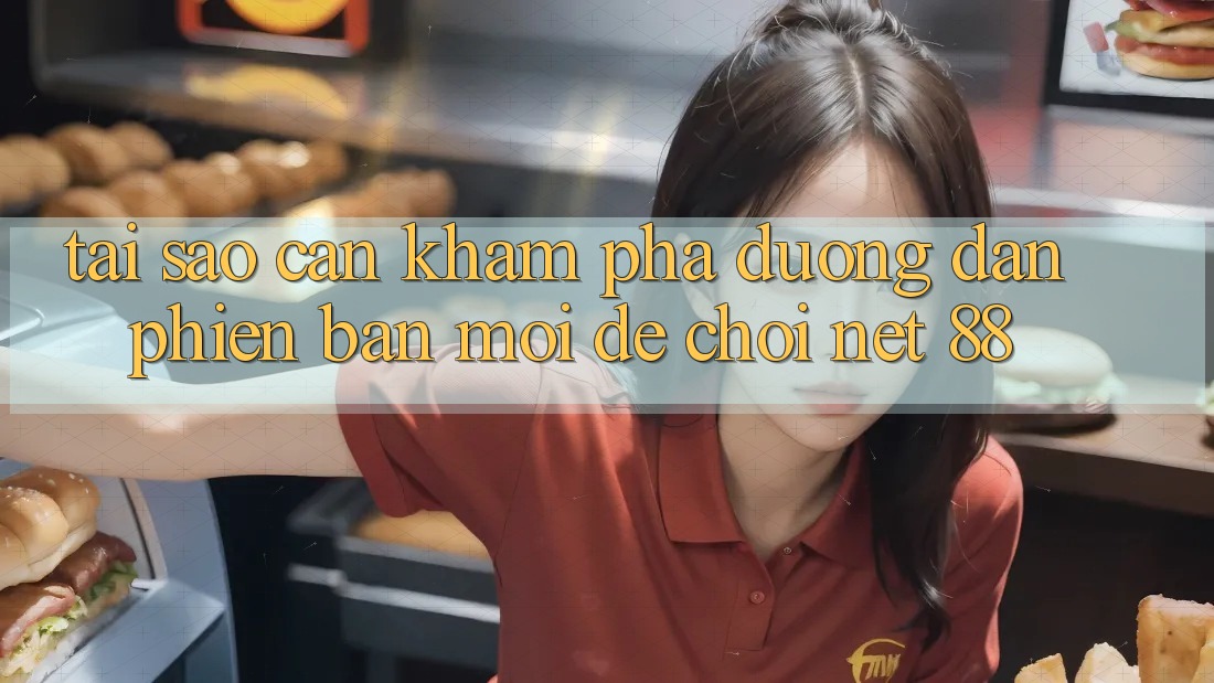 Tại sao cần khám phá đường dẫn phiên bản mới để chơi Net 88?