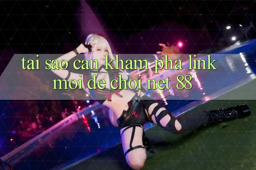 Tại sao cần khám phá link mới để chơi Net 88?