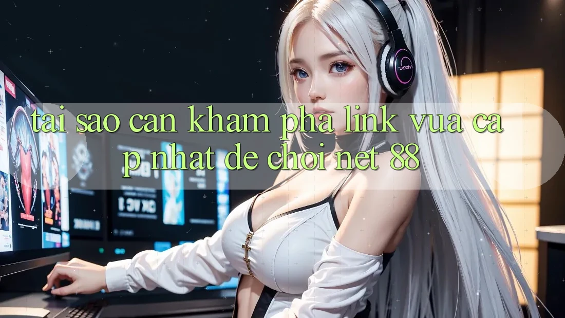 Tại sao cần khám phá link vừa cập nhật để chơi Net 88?