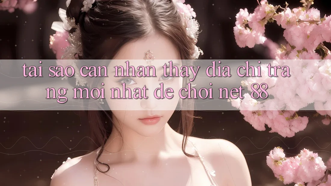 Tại sao cần nhận thấy địa chỉ trang mới nhất để chơi Net 88?