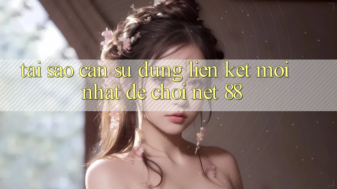 Tại sao cần sử dụng liên kết mới nhất để chơi Net 88?