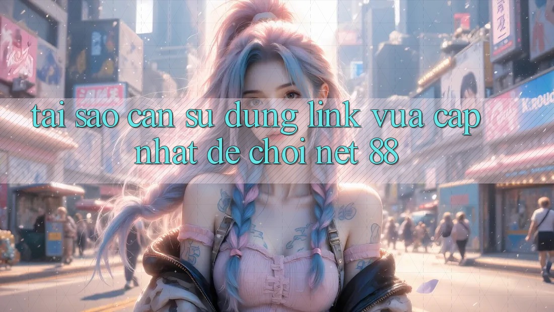 Tại sao cần sử dụng link vừa cập nhật để chơi Net 88?