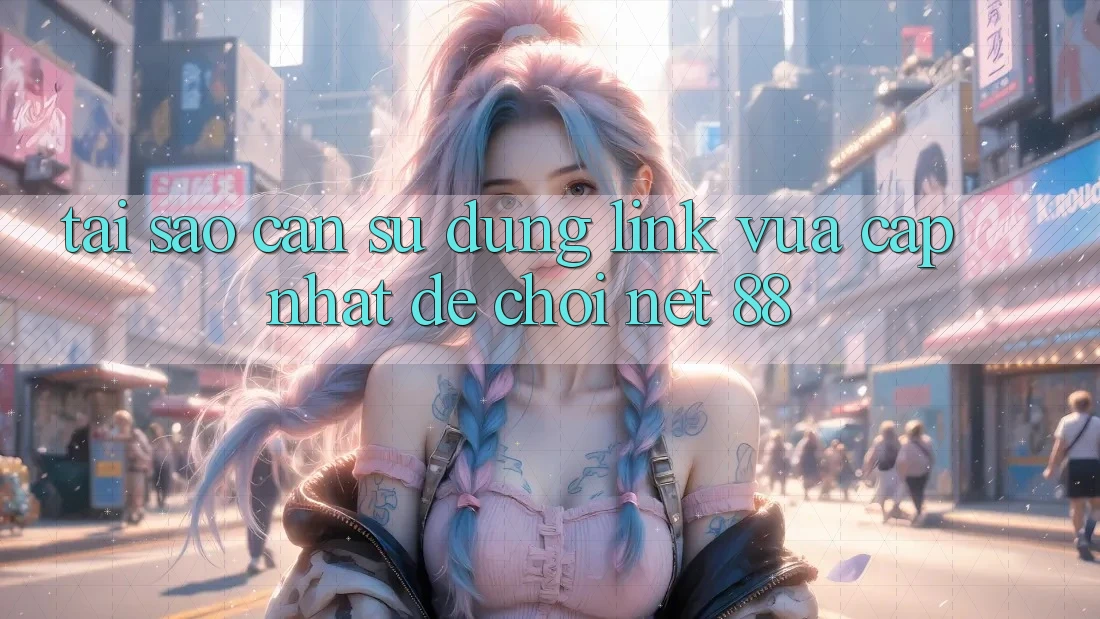 Tại sao cần sử dụng link vừa cập nhật để chơi Net 88?