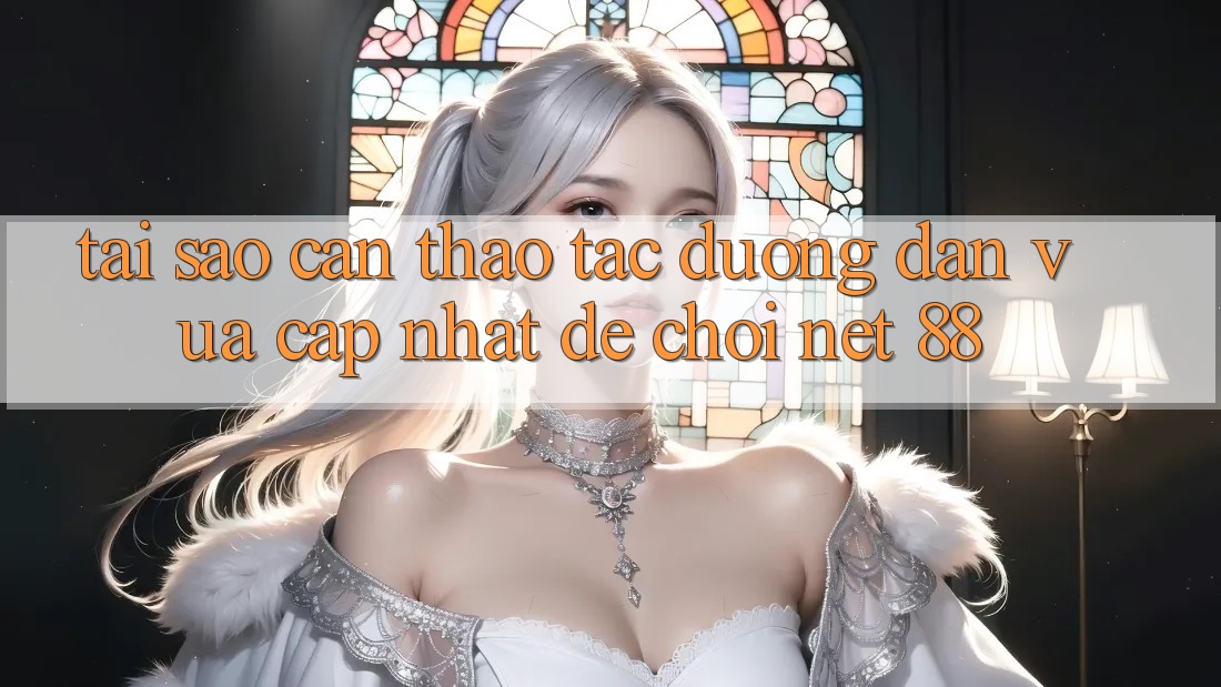 Tại sao cần thao tác đường dẫn vừa cập nhật để chơi Net 88?