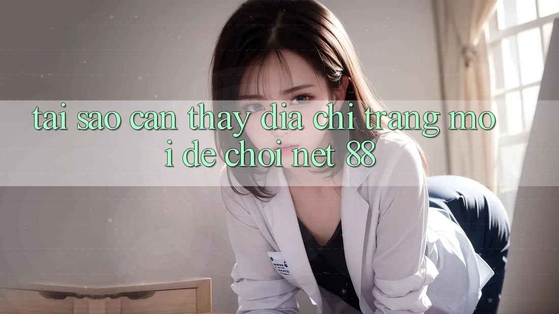 Tại sao cần thấy địa chỉ trang mới để chơi Net 88?