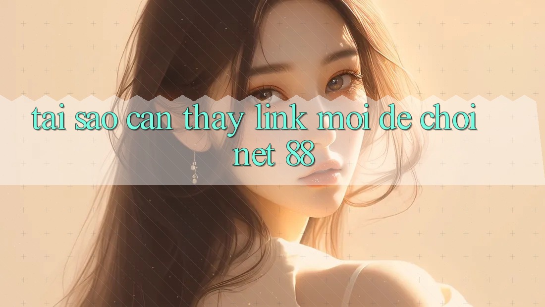 Tại sao cần thấy link mới để chơi Net 88?