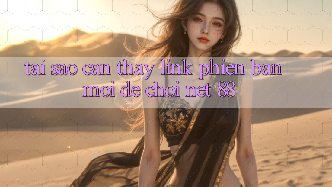 Tại sao cần thấy link phiên bản mới để chơi Net 88?