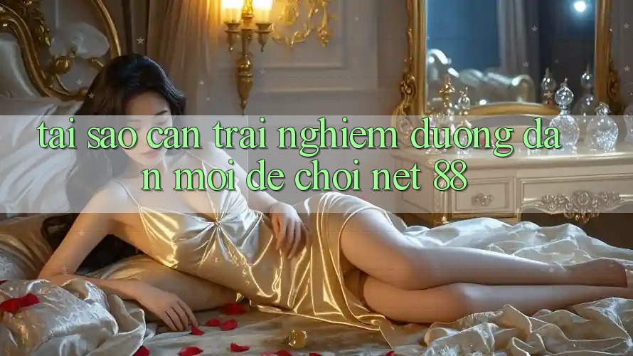 Tại sao cần trải nghiệm đường dẫn mới để chơi Net 88?