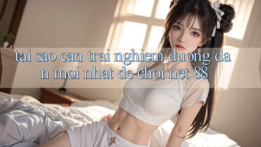 Tại sao cần trải nghiệm đường dẫn mới nhất để chơi Net 88?