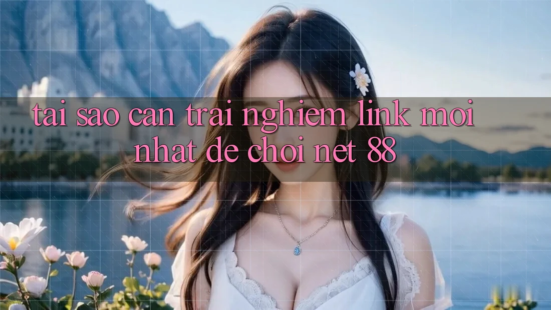 Tại sao cần trải nghiệm link mới nhất để chơi Net 88?