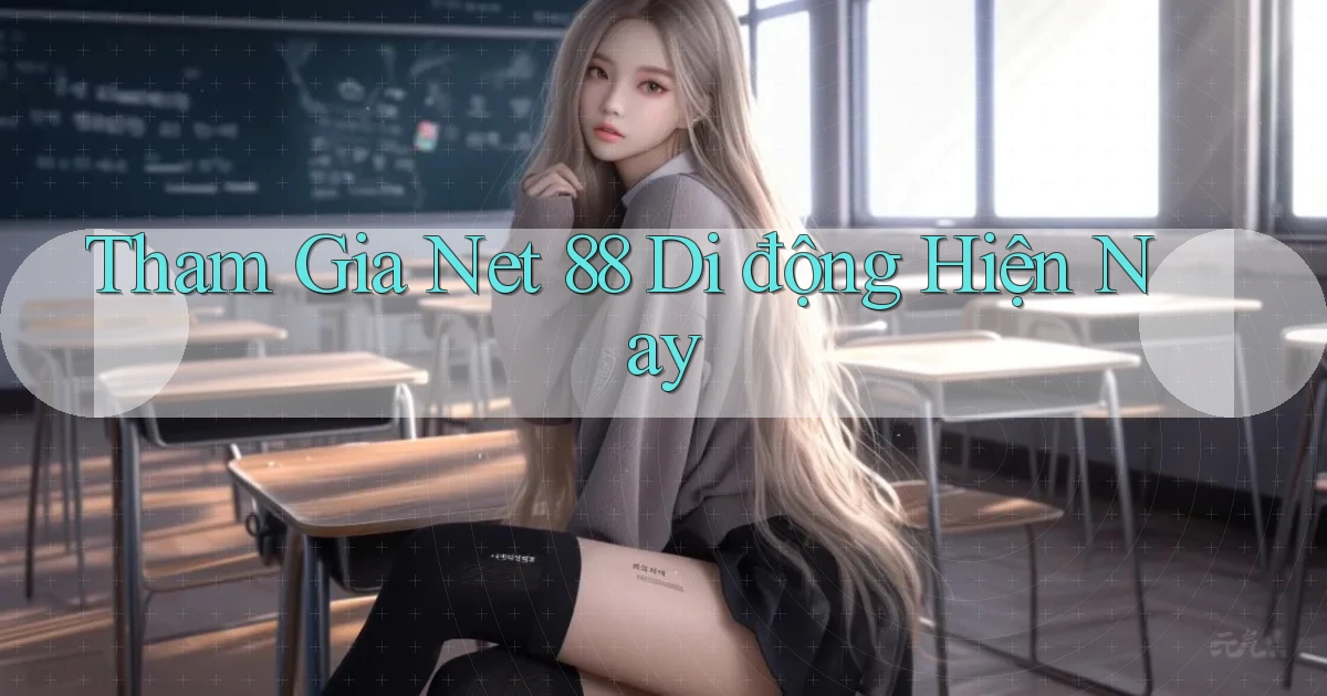 tham gia net 88 di động hiện nay