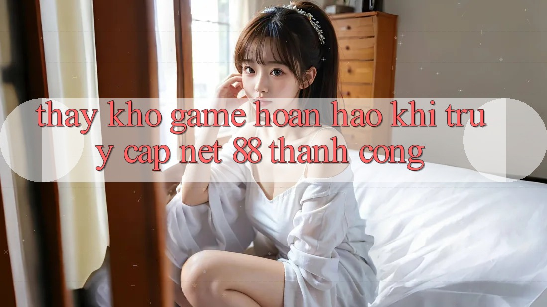 Thấy kho game hoàn hảo khi truy cập Net 88 thành công