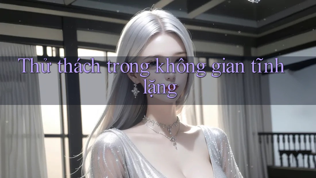 Thử thách trong không gian tĩnh lặng