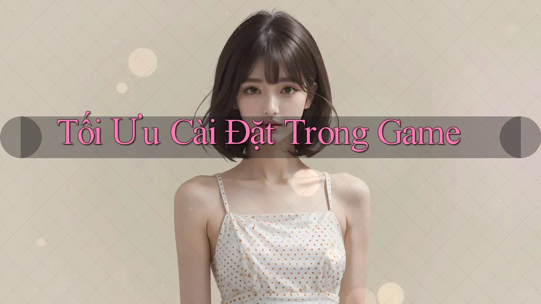 Tối Ưu Cài Đặt Trong Game