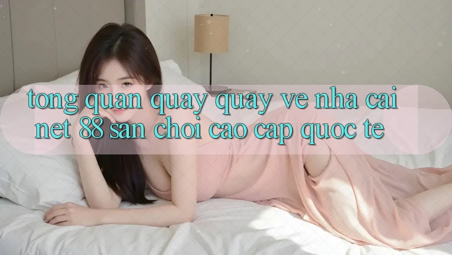 Tổng quan quay quay về nhà cái Net 88 – Sân chơi cao cấp quốc tế