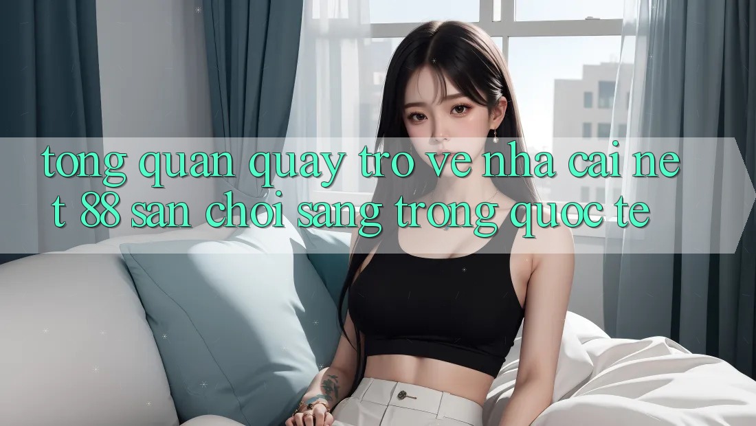 Tổng quan quay trở về nhà cái Net 88 – Sân chơi sang trọng quốc tế