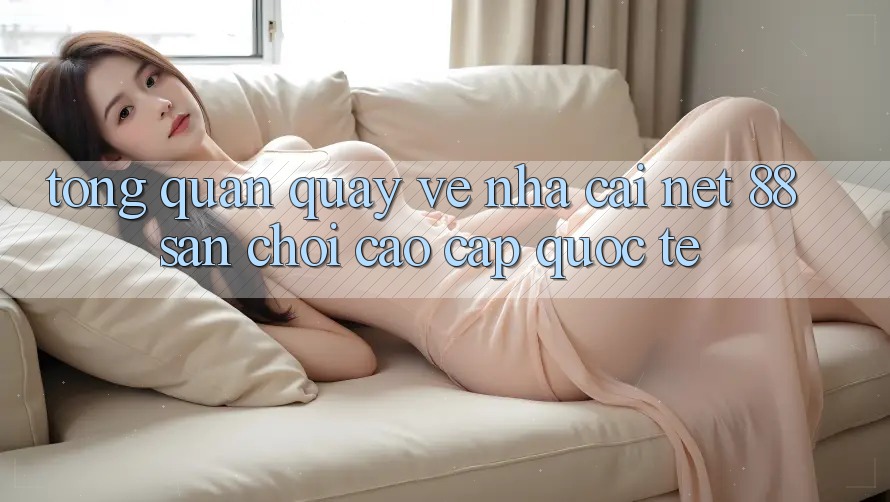 Tổng quan quay về nhà cái Net 88 – Sân chơi cao cấp quốc tế