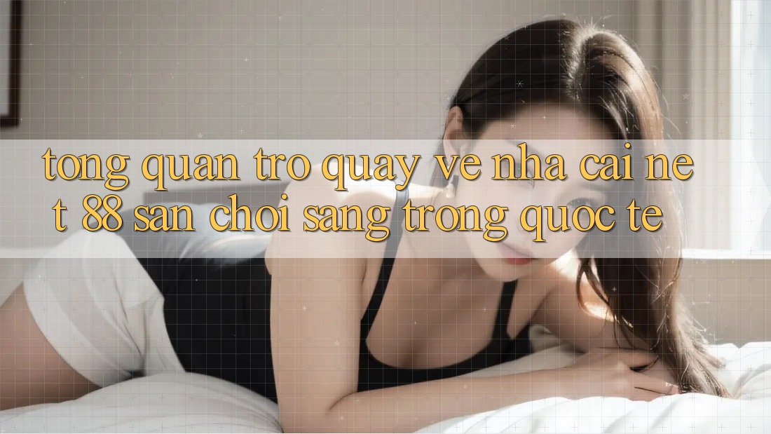Tổng quan trở quay về nhà cái Net 88 – Sân chơi sang trọng quốc tế