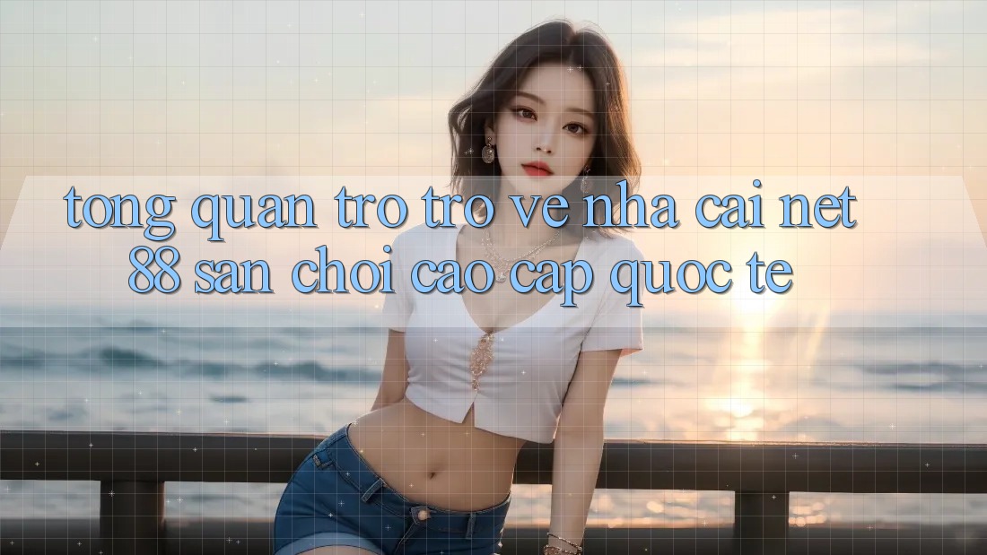 Tổng quan trở trở về nhà cái Net 88 – Sân chơi cao cấp quốc tế
